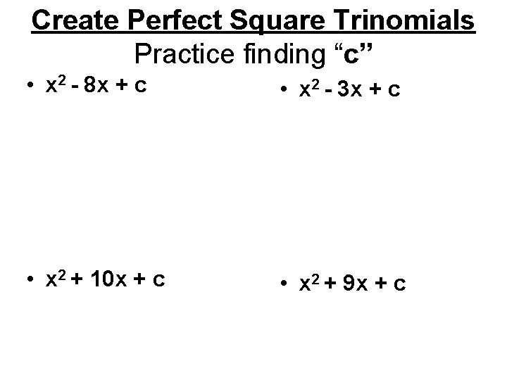 Create Perfect Square Trinomials Practice finding “c” • x 2 - 8 x +