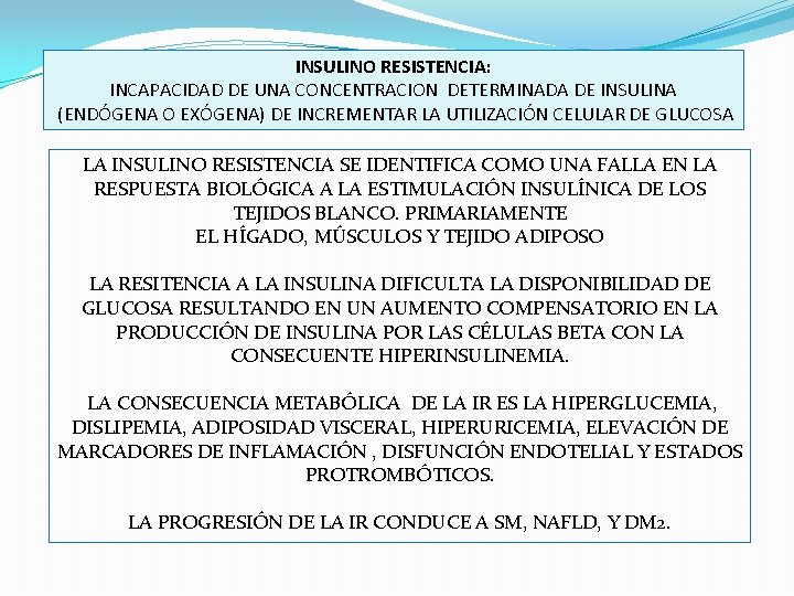 INSULINO RESISTENCIA: INCAPACIDAD DE UNA CONCENTRACION DETERMINADA DE INSULINA (ENDÓGENA O EXÓGENA) DE INCREMENTAR