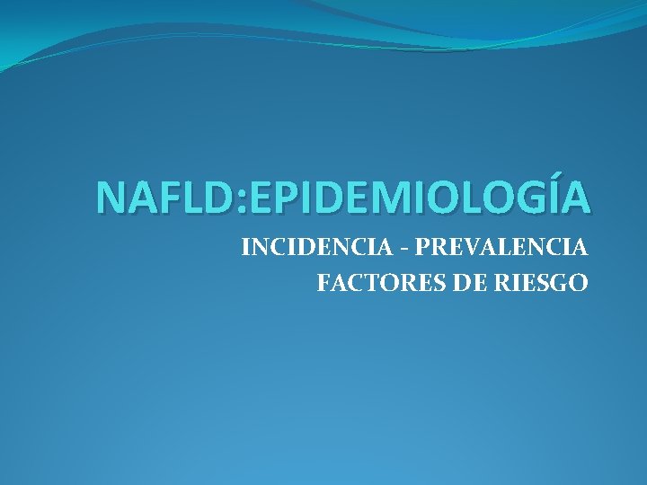 NAFLD: EPIDEMIOLOGÍA INCIDENCIA - PREVALENCIA FACTORES DE RIESGO 