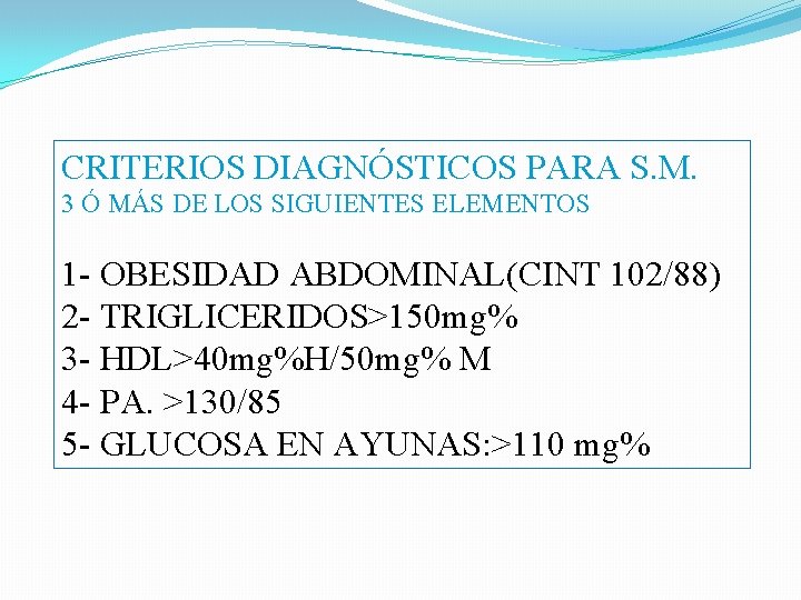 CRITERIOS DIAGNÓSTICOS PARA S. M. 3 Ó MÁS DE LOS SIGUIENTES ELEMENTOS 1 -