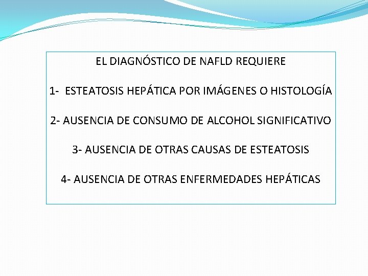 EL DIAGNÓSTICO DE NAFLD REQUIERE 1 - ESTEATOSIS HEPÁTICA POR IMÁGENES O HISTOLOGÍA 2