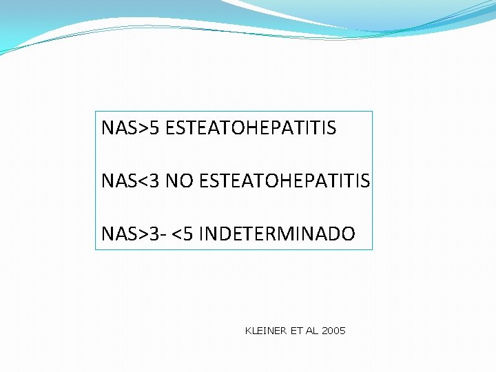 NAS>5 ESTEATOHEPATITIS NAS<3 NO ESTEATOHEPATITIS NAS>3 - <5 INDETERMINADO KLEINER ET AL 2005 