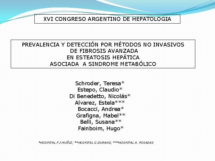 XVI CONGRESO ARGENTINO DE HEPATOLOGIA PREVALENCIA Y DETECCIÓN POR MÉTODOS NO INVASIVOS DE FIBROSIS