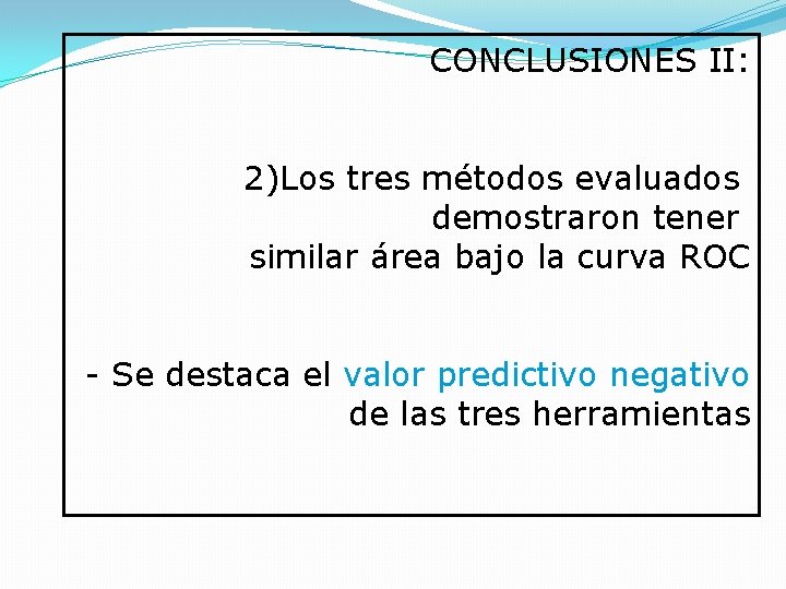 CONCLUSIONES II: 2)Los tres métodos evaluados demostraron tener similar área bajo la curva ROC