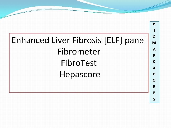 Enhanced Liver Fibrosis [ELF] panel Fibrometer Fibro. Test Hepascore B I O M A
