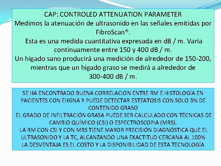 CAP: CONTROLED ATTENUATION PARAMETER Medimos la atenuación de ultrasonido en las señales emitidas por