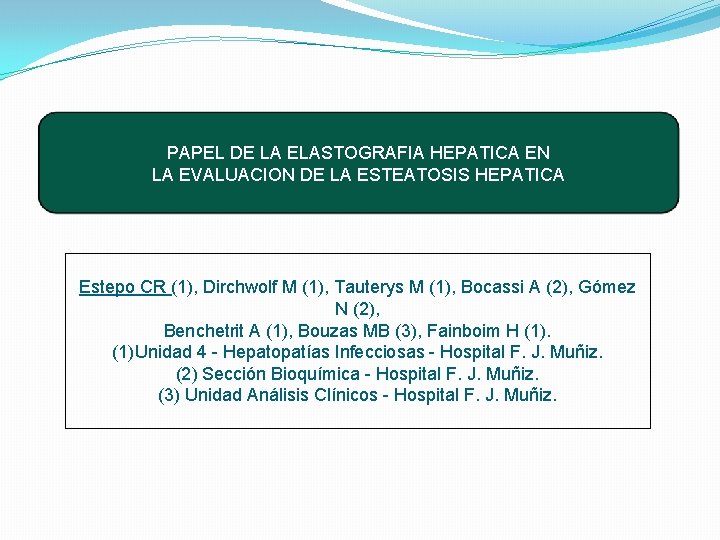 PAPEL DE LA ELASTOGRAFIA HEPATICA EN LA EVALUACION DE LA ESTEATOSIS HEPATICA Estepo CR