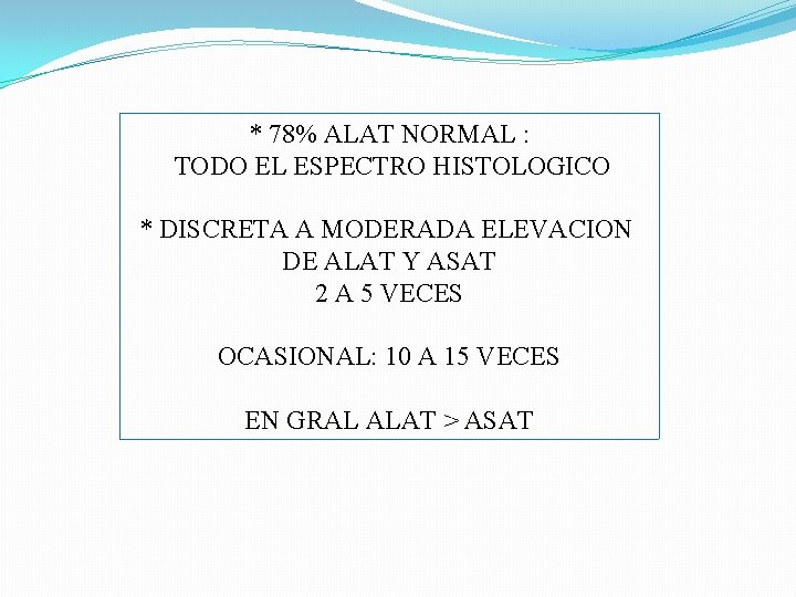 * 78% ALAT NORMAL : TODO EL ESPECTRO HISTOLOGICO * DISCRETA A MODERADA ELEVACION