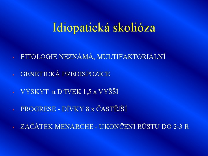 Idiopatická skolióza § ETIOLOGIE NEZNÁMÁ, MULTIFAKTORIÁLNÍ § GENETICKÁ PREDISPOZICE § VÝSKYT u DˇIVEK 1,