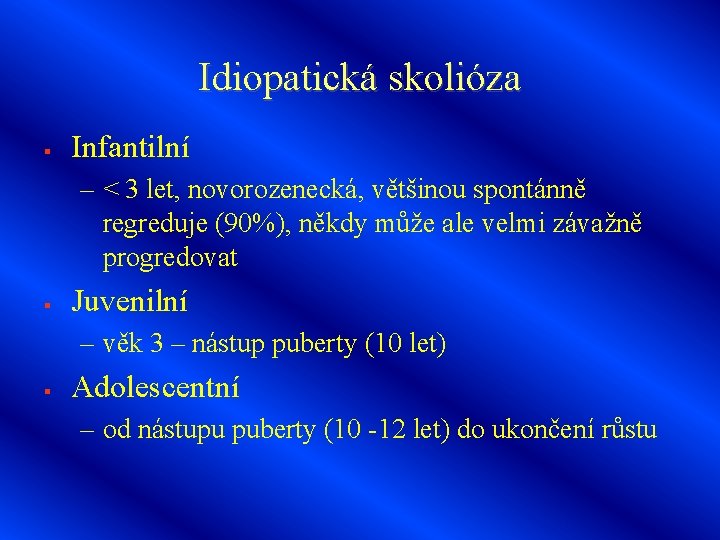 Idiopatická skolióza § Infantilní – < 3 let, novorozenecká, většinou spontánně regreduje (90%), někdy