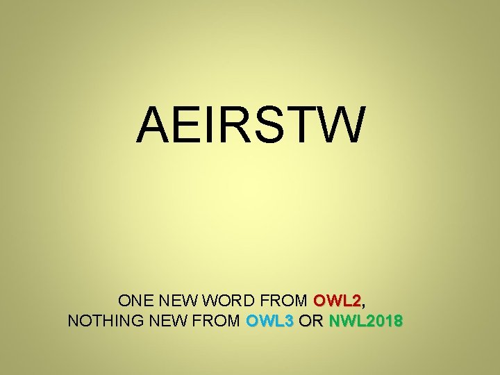 AEIRSTW ONE NEW WORD FROM OWL 2, OWL 2 NOTHING NEW FROM OWL 3 AEIRSTW ONE NEW WORD FROM OWL 2, OWL 2 NOTHING NEW FROM OWL 3
