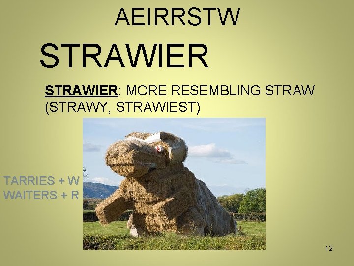 AEIRRSTW STRAWIER: MORE RESEMBLING STRAW (STRAWY, STRAWIEST) TARRIES + W WAITERS + R 12