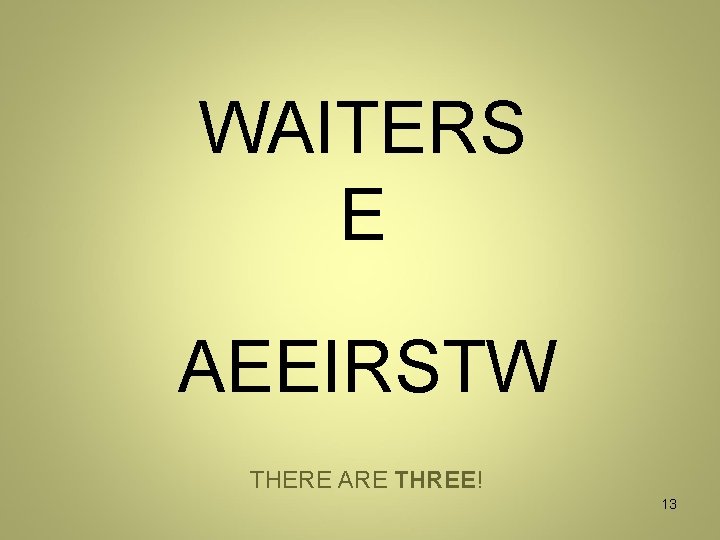 WAITERS E AEEIRSTW THERE ARE THREE! 13 