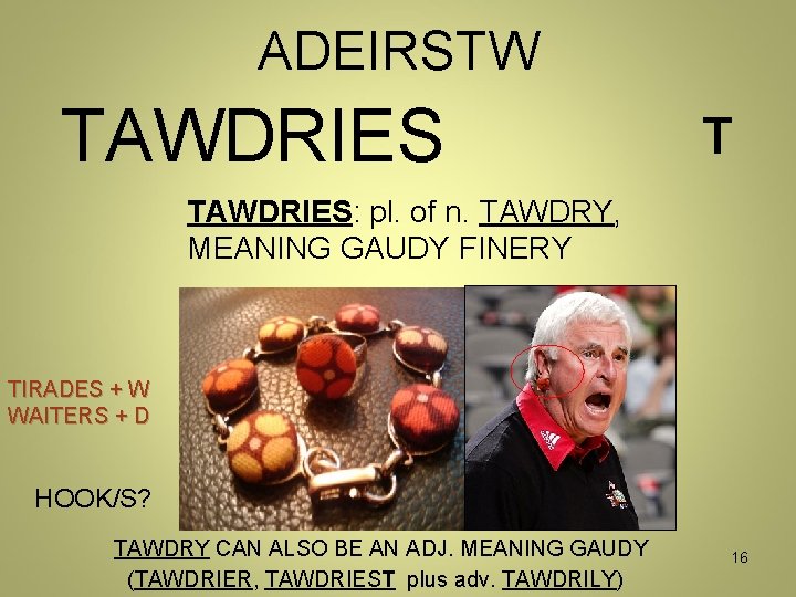 ADEIRSTW TAWDRIES T TAWDRIES: pl. of n. TAWDRY, MEANING GAUDY FINERY TIRADES + W ADEIRSTW TAWDRIES T TAWDRIES: pl. of n. TAWDRY, MEANING GAUDY FINERY TIRADES + W
