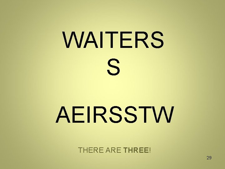 WAITERS S AEIRSSTW THERE ARE THREE! 29 