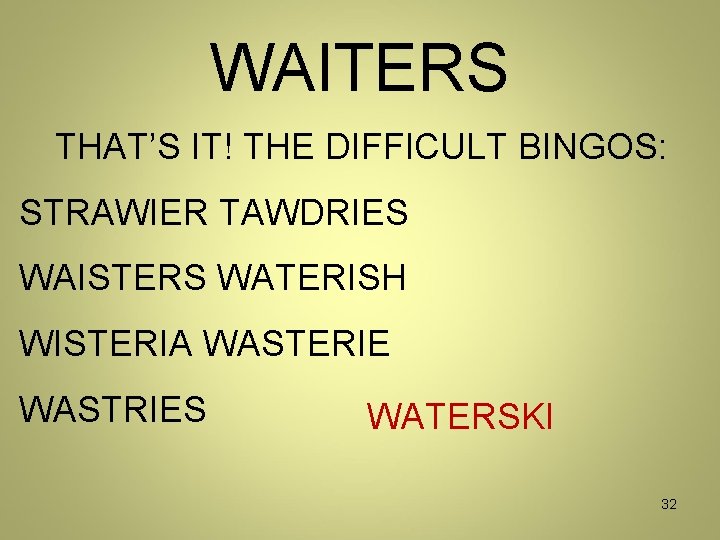 WAITERS THAT’S IT! THE DIFFICULT BINGOS: STRAWIER TAWDRIES WAISTERS WATERISH WISTERIA WASTERIE WASTRIES WATERSKI