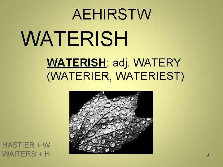 AEHIRSTW WATERISH: adj. WATERY (WATERIER, WATERIEST) HASTIER + W WAITERS + H 8 