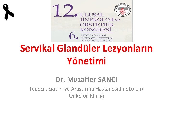 Servikal Glandüler Lezyonların Yönetimi Dr. Muzaffer SANCI Tepecik Eğitim ve Araştırma Hastanesi Jinekolojik Onkoloji