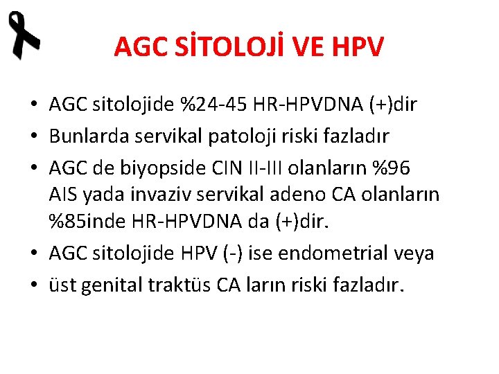 AGC SİTOLOJİ VE HPV • AGC sitolojide %24 -45 HR-HPVDNA (+)dir • Bunlarda servikal