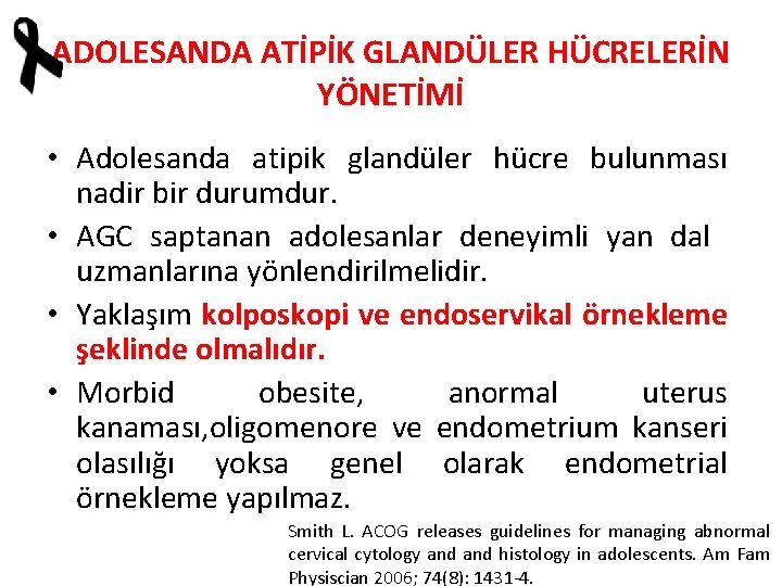 ADOLESANDA ATİPİK GLANDÜLER HÜCRELERİN YÖNETİMİ • Adolesanda atipik glandüler hücre bulunması nadir bir durumdur.