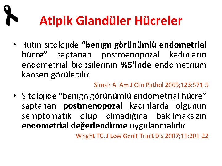 Atipik Glandüler Hücreler • Rutin sitolojide “benign görünümlü endometrial hücre” saptanan postmenopozal kadınların endometrial