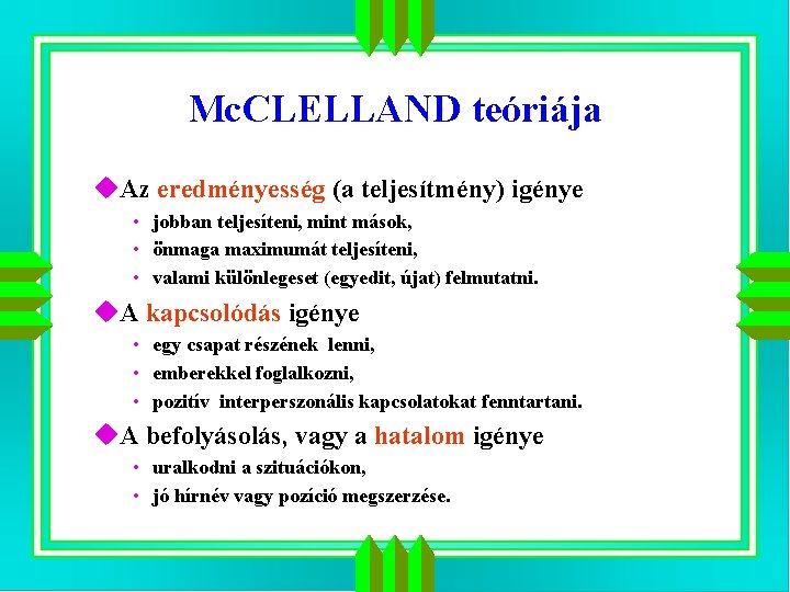 Mc. CLELLAND teóriája u. Az eredményesség (a teljesítmény) igénye • jobban teljesíteni, mint mások,