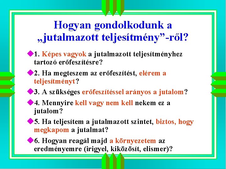 Hogyan gondolkodunk a „jutalmazott teljesítmény”-ről? u 1. Képes vagyok a jutalmazott teljesítményhez tartozó erőfeszítésre? Hogyan gondolkodunk a „jutalmazott teljesítmény”-ről? u 1. Képes vagyok a jutalmazott teljesítményhez tartozó erőfeszítésre?