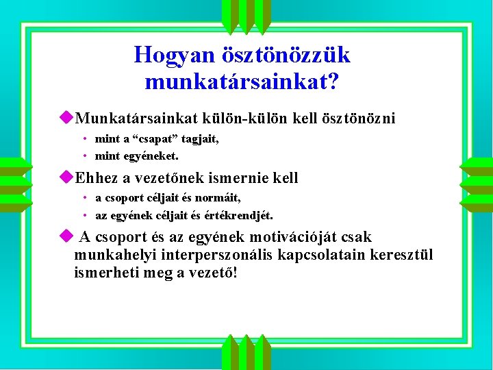 Hogyan ösztönözzük munkatársainkat? u. Munkatársainkat külön-külön kell ösztönözni • mint a “csapat” tagjait, •