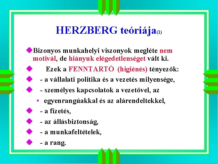 HERZBERG teóriája(1) u. Bizonyos munkahelyi viszonyok megléte nem motivál, de hiányuk elégedetlenséget vált ki.