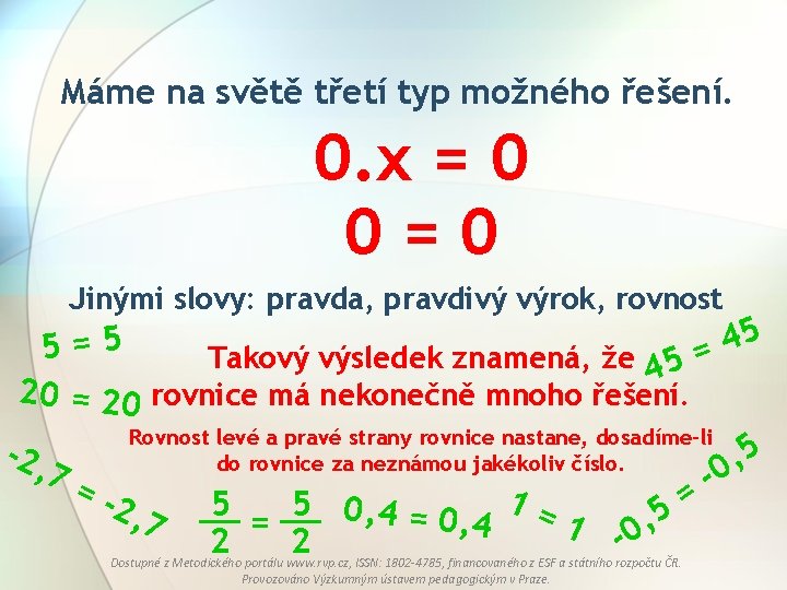 Máme na světě třetí typ možného řešení. 0. x = 0 0=0 Jinými slovy: