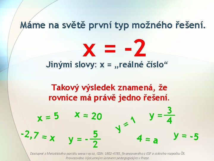 Máme na světě první typ možného řešení. x = -2 Jinými slovy: x =