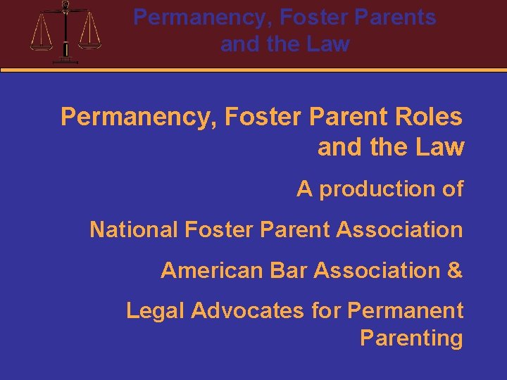 Permanency, Foster Parents and the Law Permanency, Foster Parent Roles and the Law A