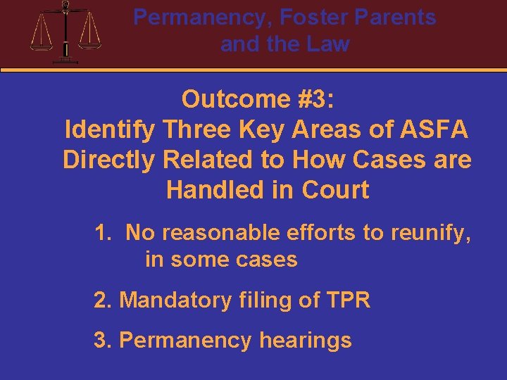 Permanency, Foster Parents and the Law Outcome #3: Identify Three Key Areas of ASFA