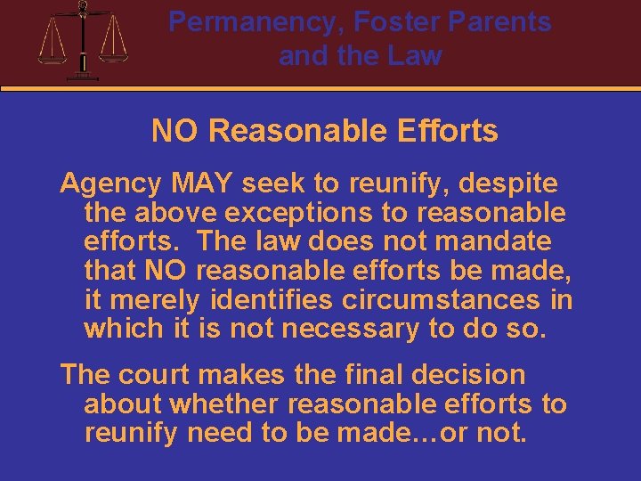 Permanency, Foster Parents and the Law NO Reasonable Efforts Agency MAY seek to reunify,