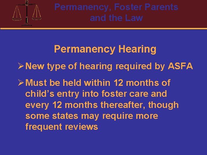 Permanency, Foster Parents and the Law Permanency Hearing Ø New type of hearing required