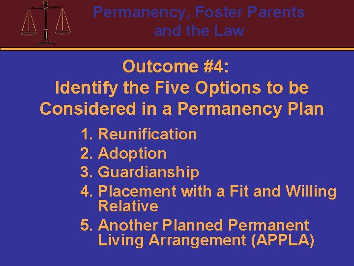 Permanency, Foster Parents and the Law Outcome #4: Identify the Five Options to be