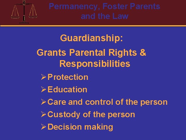 Permanency, Foster Parents and the Law Guardianship: Grants Parental Rights & Responsibilities Ø Protection