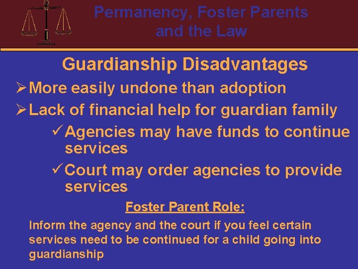 Permanency, Foster Parents and the Law Guardianship Disadvantages Ø More easily undone than adoption