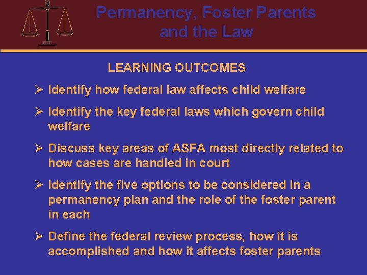 Permanency, Foster Parents and the Law LEARNING OUTCOMES Ø Identify how federal law affects