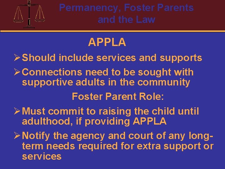 Permanency, Foster Parents and the Law APPLA Ø Should include services and supports Ø