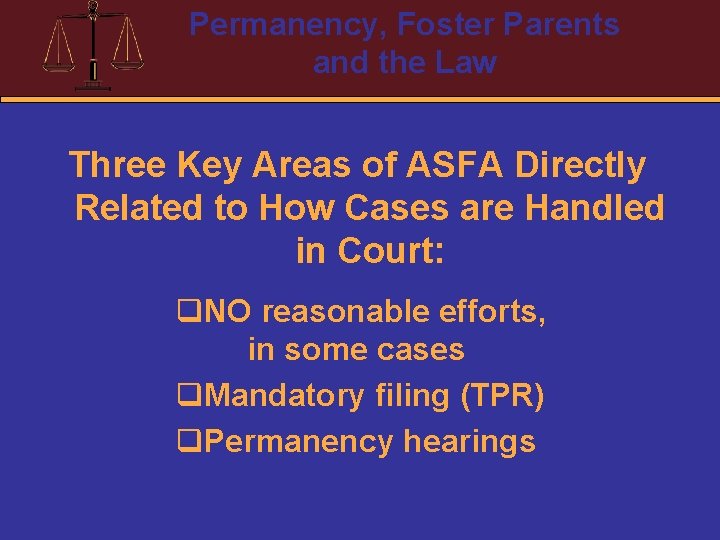 Permanency, Foster Parents and the Law Three Key Areas of ASFA Directly Related to