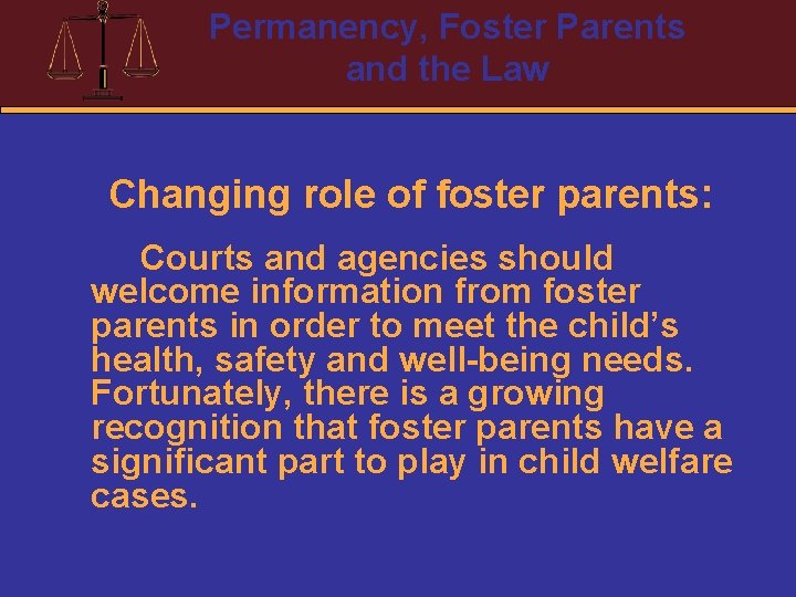 Permanency, Foster Parents and the Law Changing role of foster parents: Courts and agencies