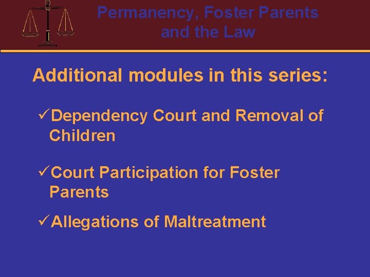 Permanency, Foster Parents and the Law Additional modules in this series: üDependency Court and