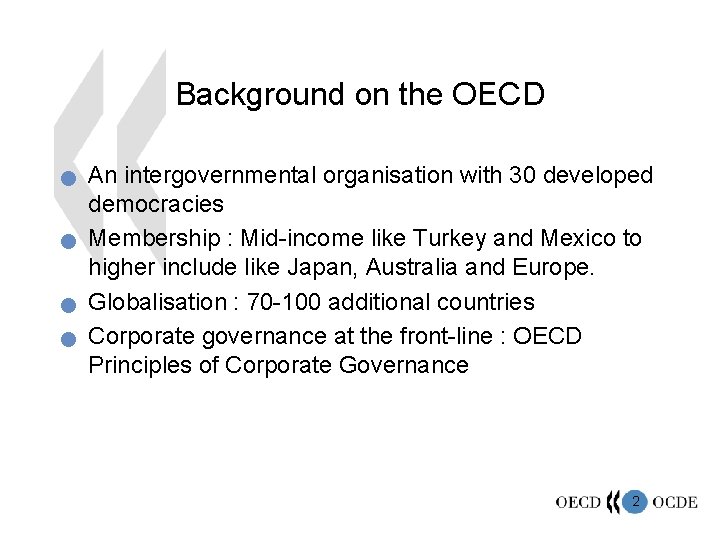 Background on the OECD n n An intergovernmental organisation with 30 developed democracies Membership