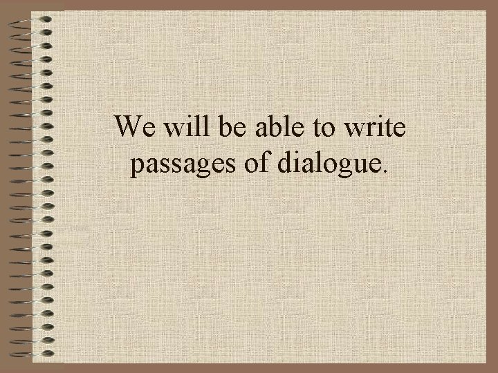 We will be able to write passages of dialogue. 
