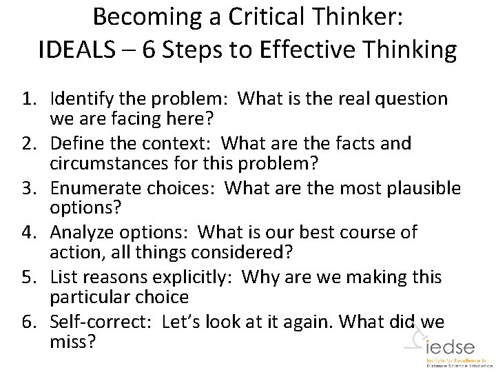 Becoming a Critical Thinker: IDEALS – 6 Steps to Effective Thinking 1. Identify the