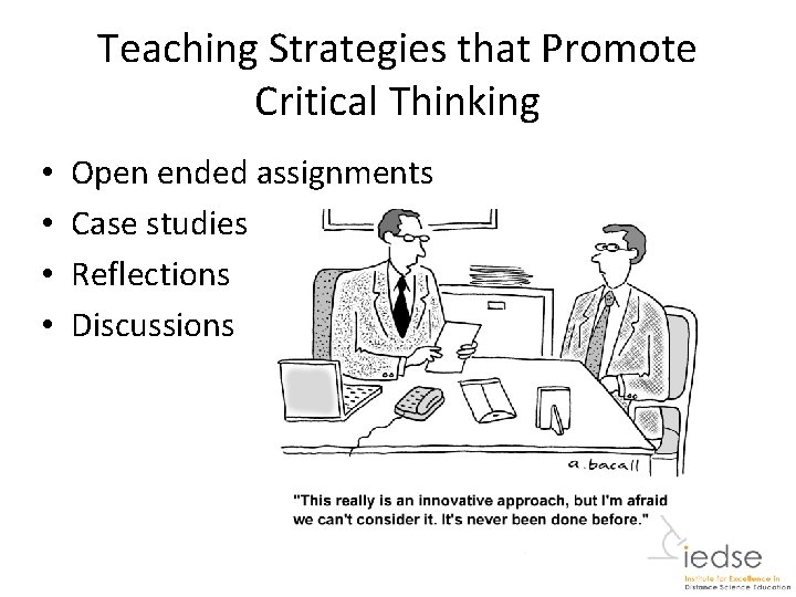 Teaching Strategies that Promote Critical Thinking • • Open ended assignments Case studies Reflections