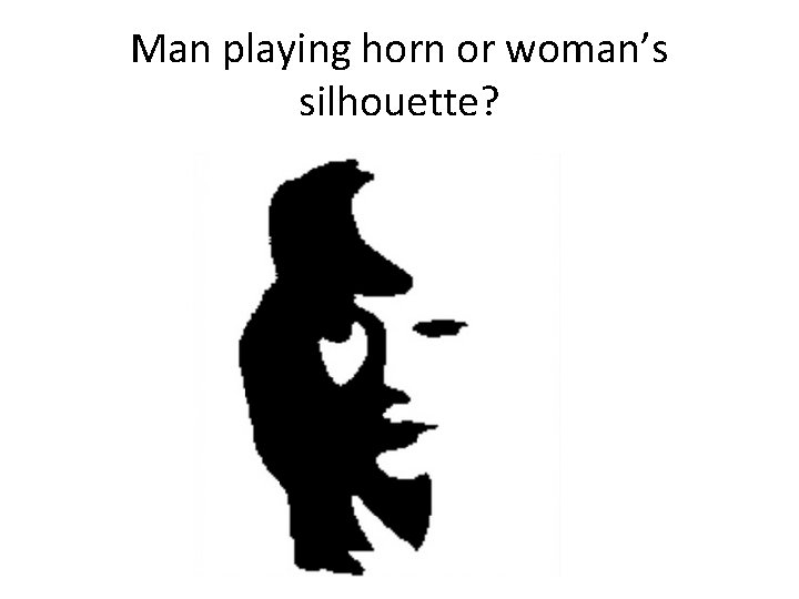 Man playing horn or woman’s silhouette? 