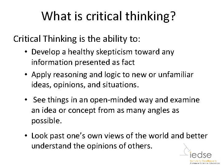 What is critical thinking? Critical Thinking is the ability to: • Develop a healthy