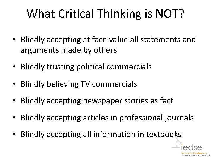 What Critical Thinking is NOT? • Blindly accepting at face value all statements and